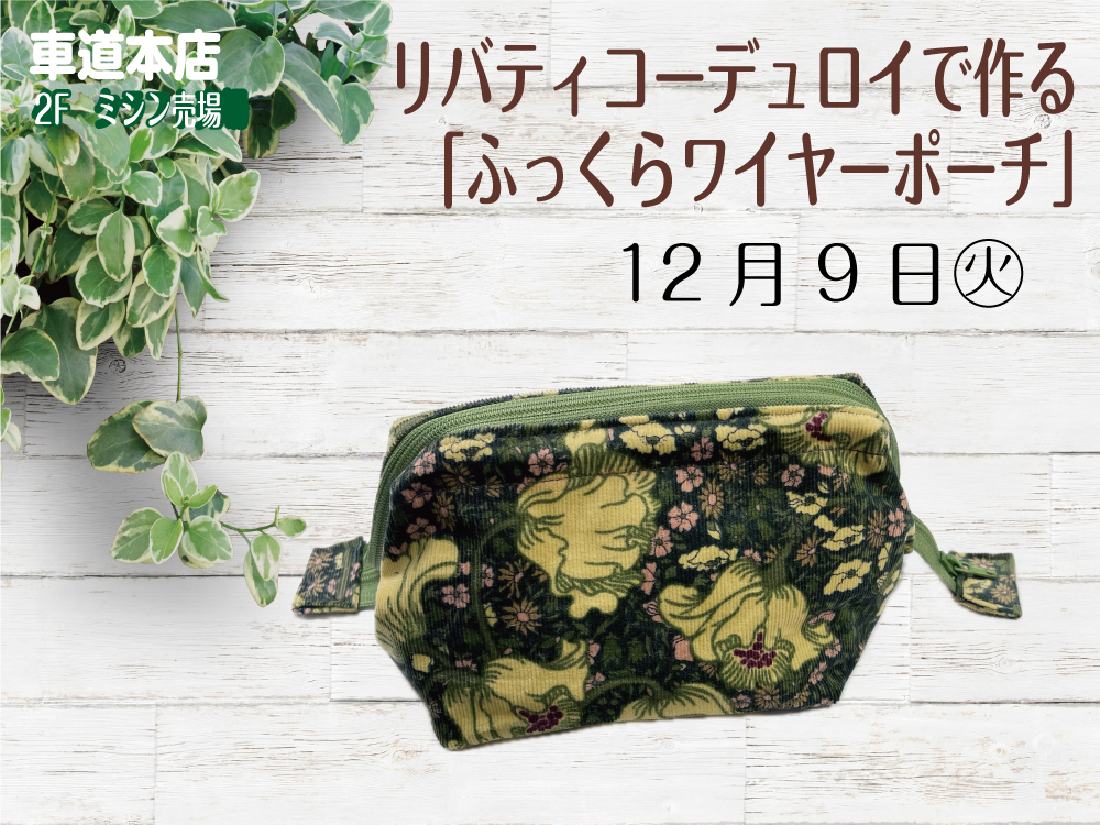 リバティコーデュロイで作る「ふっくらワイヤーポーチ」　　車道本店2Fミシン売場1209